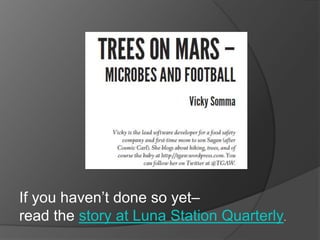 If you haven‟t done so yet–
read the story at Luna Station Quarterly.
 