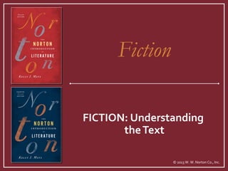 © 2013 W. W. Norton Co., Inc.
FICTION: Understanding
theText
Fiction
 