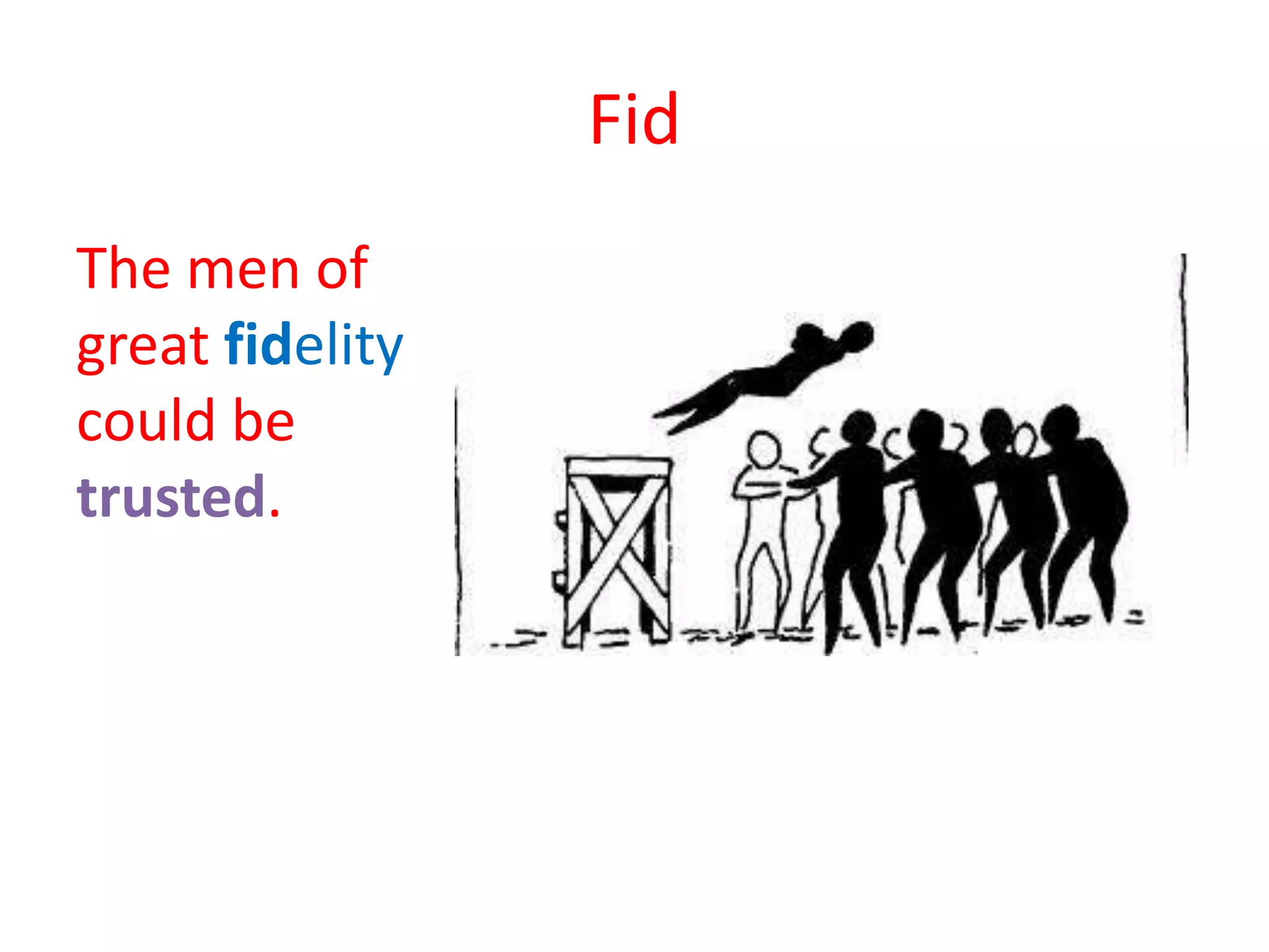 Fid
The men of
great fidelity
could be
trusted.