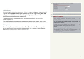8
Payment details
After completing the underwriting questions you will need to complete the Payment Details section (3I).
If you have selected Monthly payments on the illustration, you will only be able to select Direct Debit
as the payment method. If your client wishes to change the frequency, you will need to call
New Business after you have submitted the application.
If the payment method is by Direct Debit, select the commencement date for the Direct Debit
from the drop down box.
If you are also applying for nib health cover you will need to complete the nib payment details as well.
Review process
After confirming the payment details, you and your client will need to review all answered questions
and tick the box for each section to confirm this has been done (3J). If you need to change an answer,
click on the red section heading to return to the section (3K).
(3I)
(3J)
(3K)
 