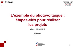 L’exemple du photovoltaïque : étapes-clés pour réaliser les projets Milan – 18 mai 2010 DRAFT #4 