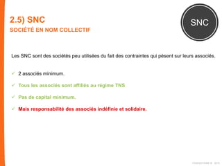 2.5) SNC
SOCIÉTÉ EN NOM COLLECTIF
SNC
Les SNC sont des sociétés peu utilisées du fait des contraintes qui pèsent sur leurs associés.
 2 associés minimum.
 Tous les associés sont affiliés au régime TNS
 Pas de capital minimum.
 Mais responsabilité des associés indéfinie et solidaire.
FIDAQUITAINE ® 2015
 