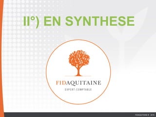 II°) EN SYNTHESE
EURL
FIDAQUITAINE ® 2015
 