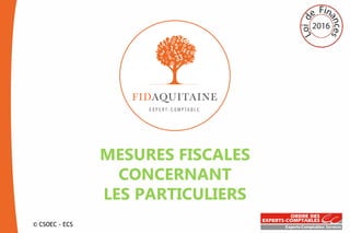 © CSOEC - ECS
MESURES FISCALES
CONCERNANT
LES PARTICULIERS
 