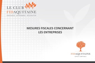 MESURES FISCALES CONCERNANT
LES ENTREPRISES

 