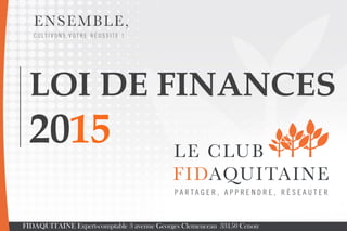 LOI DE FINANCES
2015
FIDAQUITAINE Expert-comptable 3 avenue Georges Clemenceau 33150 Cenon
 