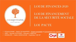 1
LOI DE FINANCES 2020
LOI DE FINANCEMENT
DE LA SÉCURITÉ SOCIALE
LOI PACTE
 FIDAQUITAINE – Martin SCHNAPPER – Expert-comp...