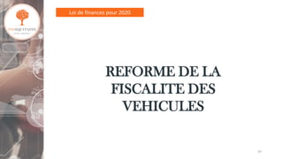REFORME DE LA
FISCALITE DES
VEHICULES
97
Loi de finances pour 2020
 