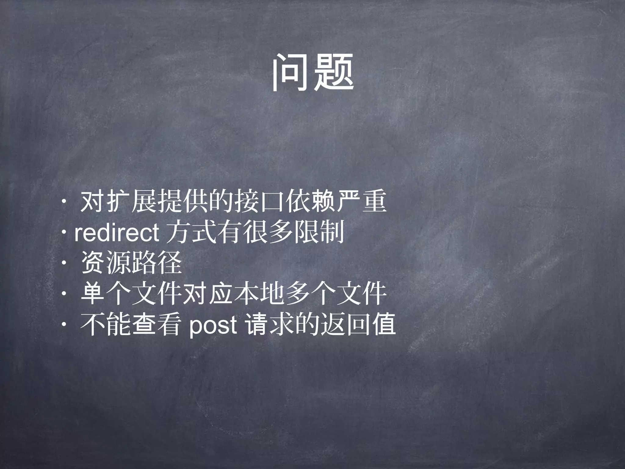 问题
• 展提供的接口依 重对扩 赖严
• redirect 方式有很多限制
• 源路径资
• 个文件 本地多个文件单 对应
• 不能 看查 post 求的返回请 值
 