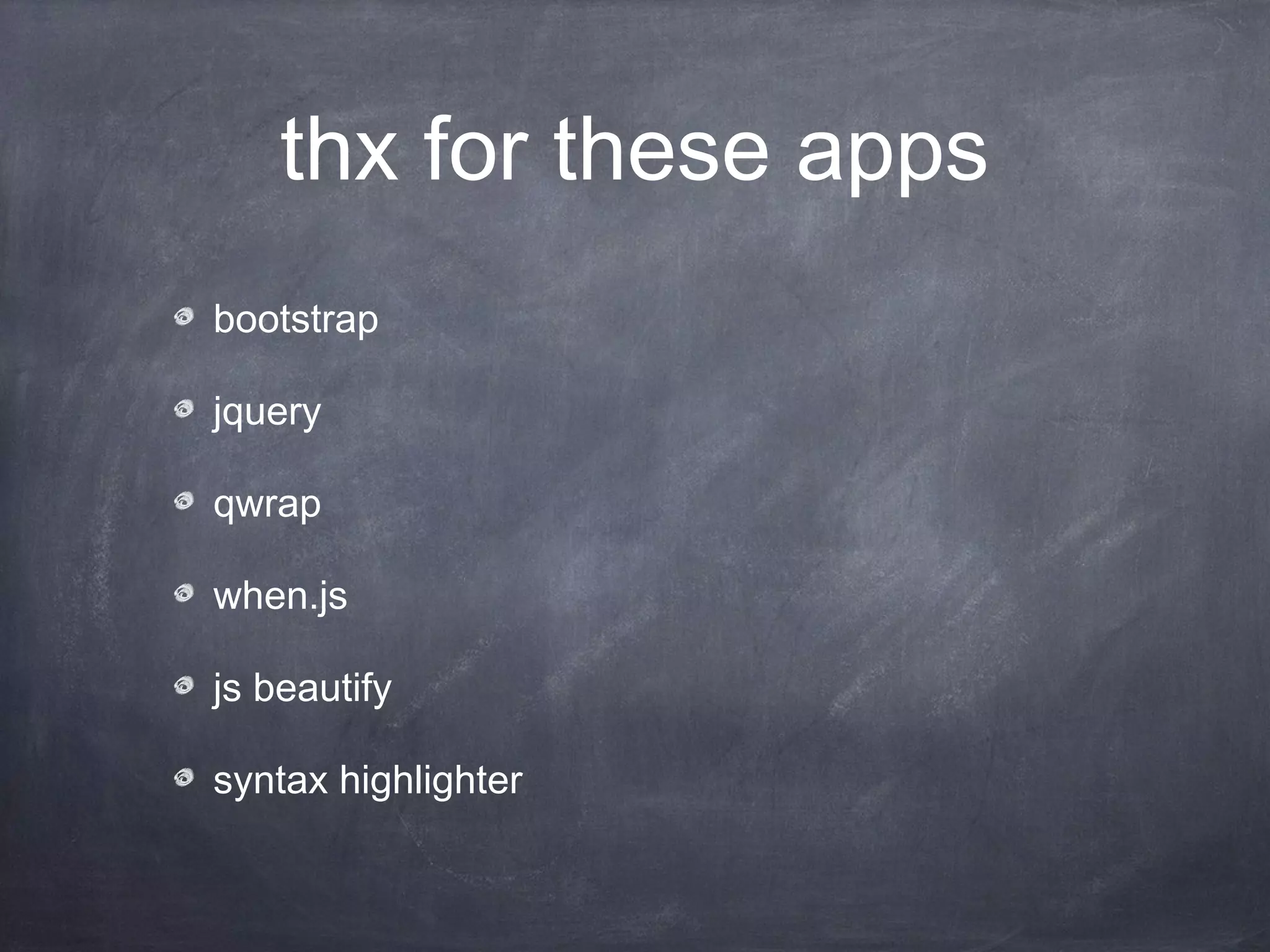 thx for these apps
bootstrap
jquery
qwrap
when.js
js beautify
syntax highlighter
 