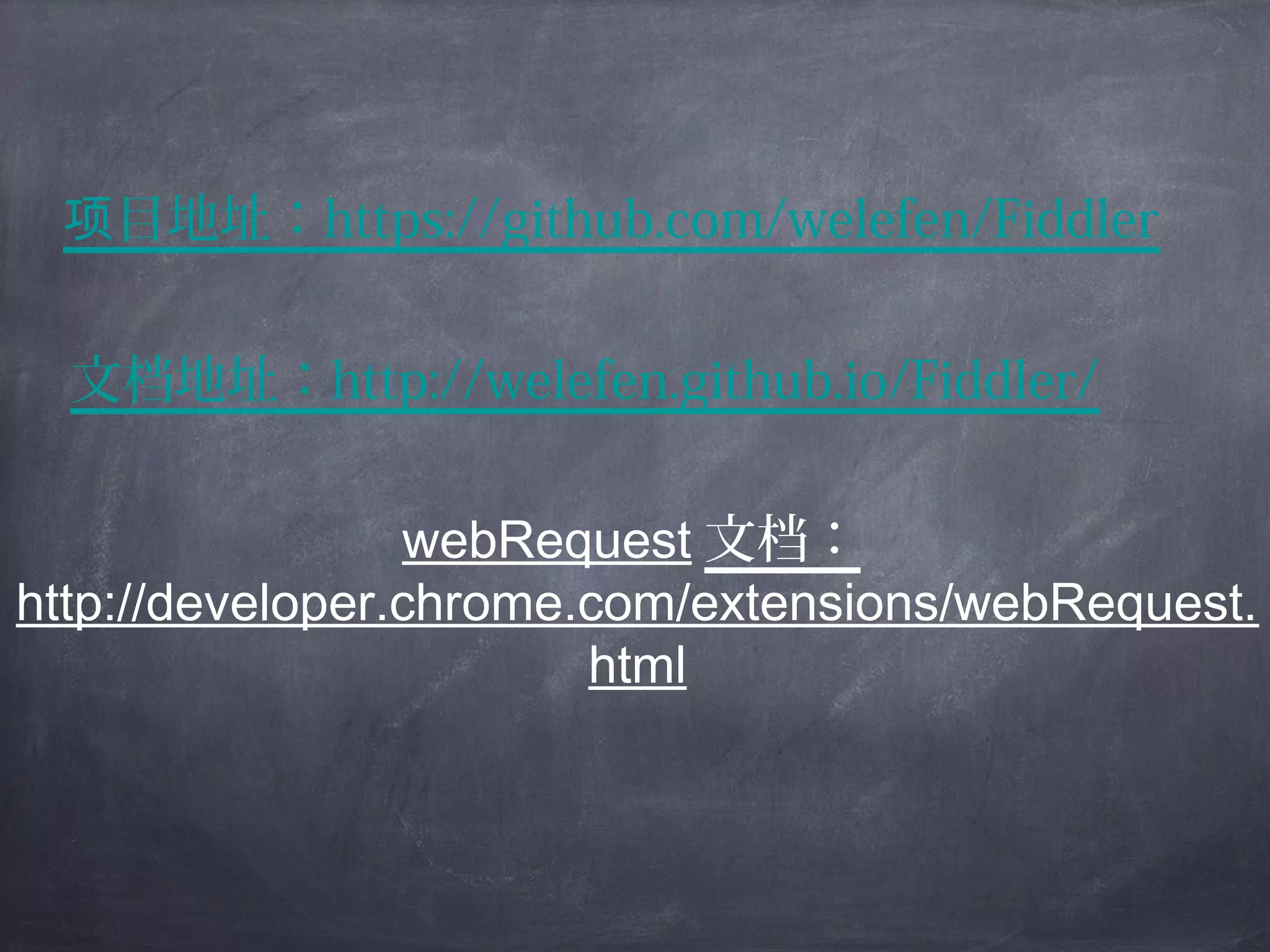目地址项 ：https://github.com/welefen/Fiddler
文档地址：http://welefen.github.io/Fiddler/
webRequest 文档：
http://developer.chrome.com/extensions/webRequest.
html
 
