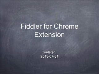 Fiddler for Chrome
Extension
welefen
2013-07-31
 