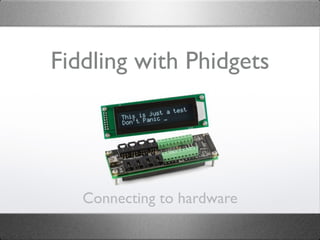 Fiddling with Phidgets




   Connecting to hardware
 