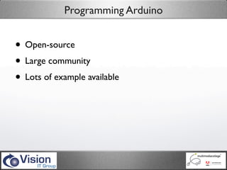 Programming Arduino


• Open-source
• Large community
• Lots of example available
 
