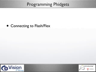 Programming Phidgets



• Connecting to Flash/Flex
 