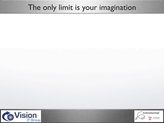 The only limit is your imagination
 