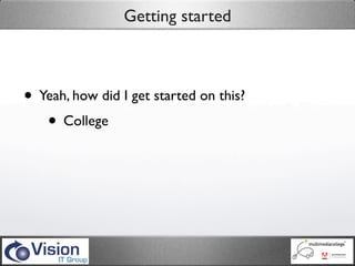 Getting started



• Yeah, how did I get started on this?
   • College
 