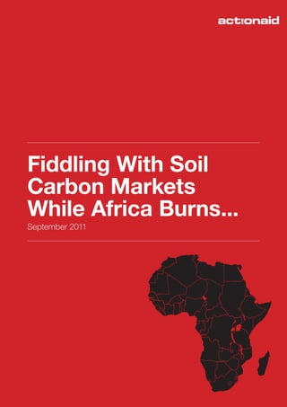 Fiddling With Soil
Carbon Markets
While Africa Burns...
September 2011
 