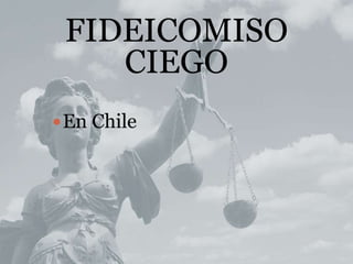 FIDEICOMISO
    CIEGO
 En Chile
 