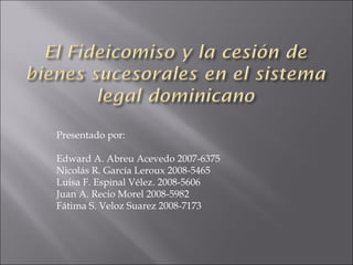 Presentado por:

Edward A. Abreu Acevedo 2007-6375
Nicolás R. García Leroux 2008-5465
Luisa F. Espinal Vélez. 2008-5606
Juan A. Recio Morel 2008-5982
Fátima S. Veloz Suarez 2008-7173
 