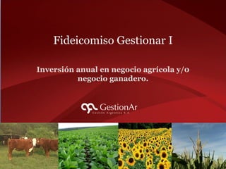 Fideicomiso Gestionar I

Inversión anual en negocio agrícola y/0
          negocio ganadero.
 