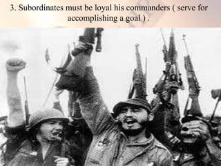 3. Subordinates must be loyal his commanders ( serve for
accomplishing a goal ) .
 