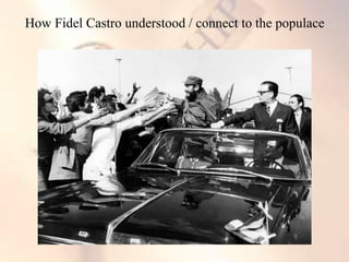 How Fidel Castro understood / connect to the populace
 