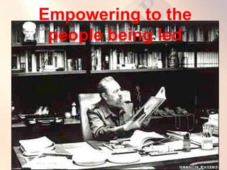 Empowering to the
people being led
 
