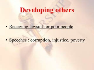 Developing others
• Receiving lawsuit for poor people
• Speeches : corruption, injustice, poverty
 