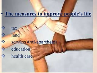 • The measures to improve people’s life
 tax
 land
 service(Anti-apartheid)
 education
 health care
 