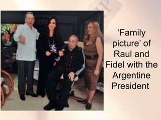 ‘Family
picture’ of
Raul and
Fidel with the
Argentine
President
 