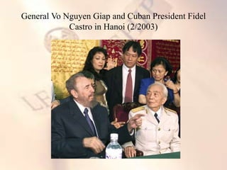 General Vo Nguyen Giap and Cuban President Fidel
Castro in Hanoi (2/2003)
 