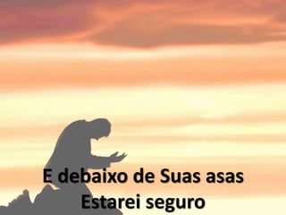 E debaixo de Suas asas
Estarei seguro
 