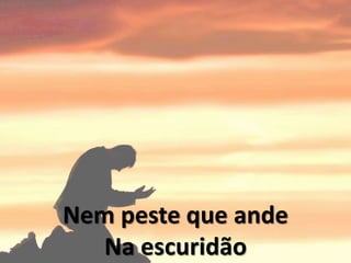 Nem peste que ande
Na escuridão
 