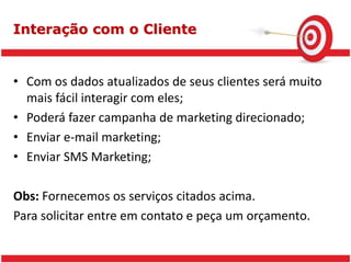 Várias opções de acordo com a disponibilidade de investimento.