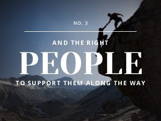 NO. 3
AND THE RIGHT
PEOPLETO SUPPORT THEM ALONG THE WAY
 