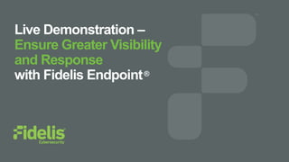 Live Demonstration –
Ensure Greater Visibility
and Response
with Fidelis Endpoint®
 
