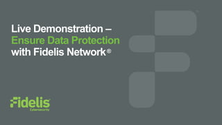 Live Demonstration –
Ensure Data Protection
with Fidelis Network®
 