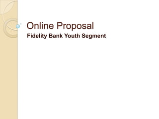 Online Proposal Fidelity Bank Youth Segment 