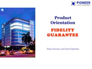 Product
Orientation
Pioneer Insurance and Surety Corporation
FIDELITY
GUARANTEE
 