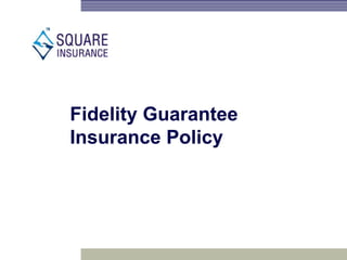 Fidelity Guarantee
Insurance Policy
 