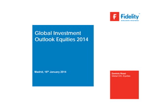 Global Investment
Outlook Equities 2014

Madrid, 16th January 2014

Dominic Rossi
Global CIO, Equities

 