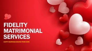 FIDELITY
MATRIMONIAL
SERVICES
HAPPY MARRIAGE BEGINS FROM HERE
 