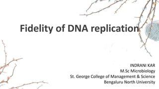 Fidelity of DNA replication
INDRANI KAR
M.Sc Microbiology
St. George College of Management & Science
Bengaluru North University
 