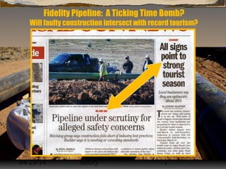 04/23/14
Canyon Country
Coalition for Pipeline
Safety 1
Fidelity Pipeline: A Ticking Time Bomb?
Will faulty construction intersect with record tourism?
 