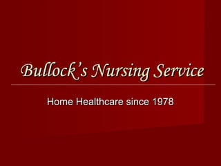 Bullock’s Nursing Service
Home Healthcare since 1978

 