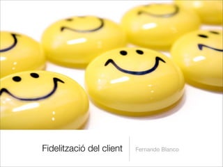 Fidelització del client   Fernando Blanco
 