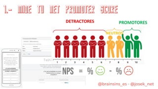 1.- Mide tu Net Promoter Score
@brainsins_es - @josek_net
 