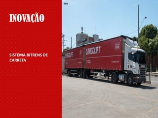 INOVAÇÃO
SISTEMA BITRENS DE
CARRETA
 