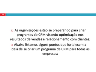 É válido lembrar que o CRM não visa lucros, mas fornece as capacidades para gerar novos produtos e serviços, respostas rápidas, individualização no atendimento, personalização mesmo que seja no atendimento em massa e, principalmente, satisfação do cliente, portanto, cada passo de um programa de CRM deve ser devidamente estruturado visando seu objectivo maior, sem falhas para não afectar negativamente na relação entre fornecedor e cliente.24